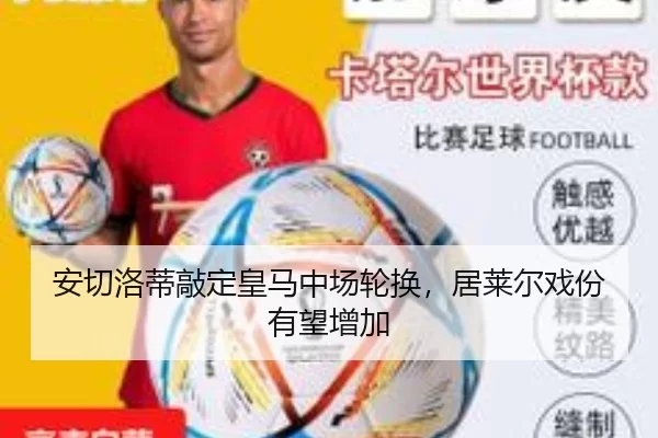 安切洛蒂敲定皇马中场轮换，居莱尔戏份有望增加